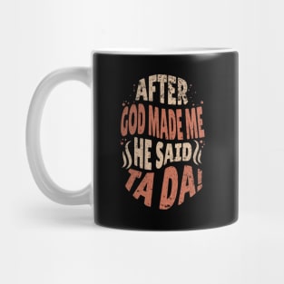 Brown Retro After God Made Me He Said Tada Mug